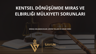 kentsel donusumde miras ve elbirligi mulkiyeti sorunlari | Savun Hukuk Danışmanlık