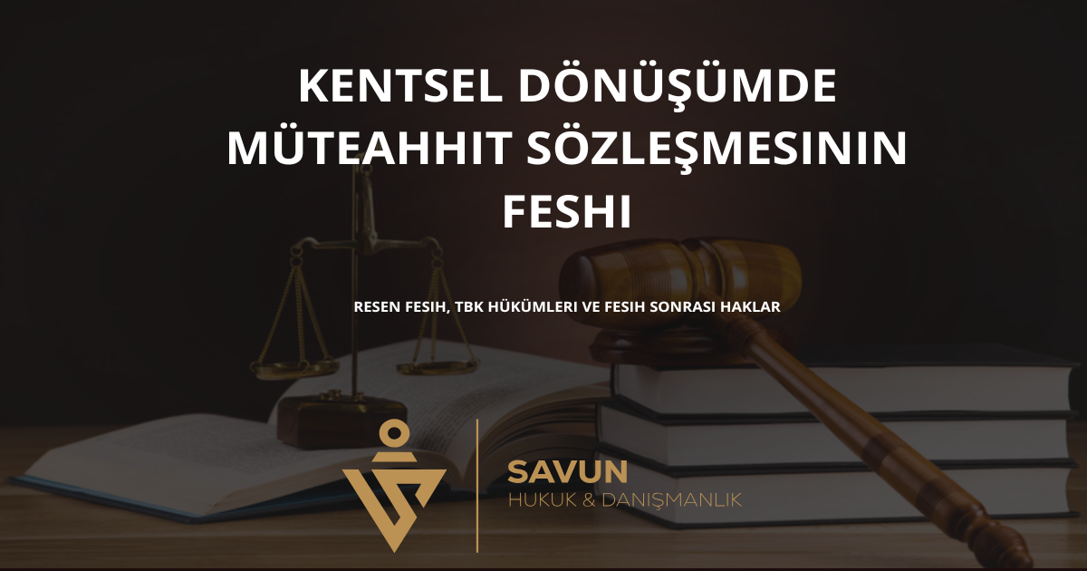 kentsel donusumde muteahhit sozlesmesinin feshi | Savun Hukuk Danışmanlık