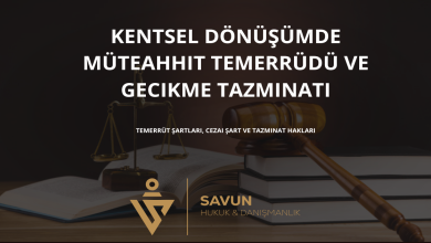 kentsel donusumde muteahhit temerrudu ve gecikme tazminati | Savun Hukuk Danışmanlık