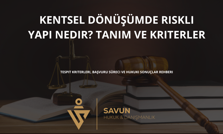 kentsel donusumde riskli yapi nedir | Savun Hukuk Danışmanlık