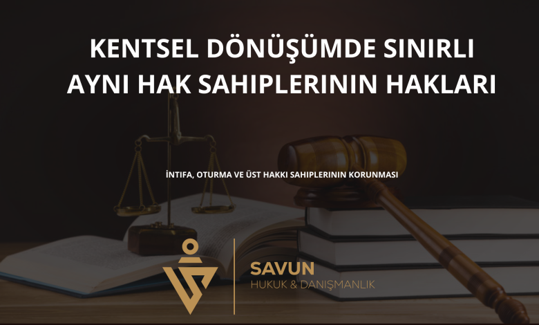 kentsel donusumde sinirli ayni hak sahiplerinin haklari | Savun Hukuk Danışmanlık