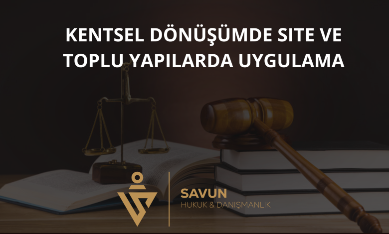 kentsel donusumde site ve toplu yapilarda uygulama | Savun Hukuk Danışmanlık