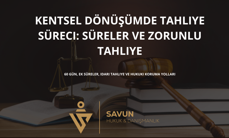 kentsel donusumde tahliye sureci | Savun Hukuk Danışmanlık