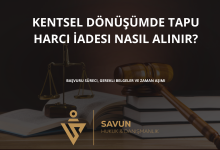 kentsel donusumde tapu harci iadesi | Savun Hukuk Danışmanlık