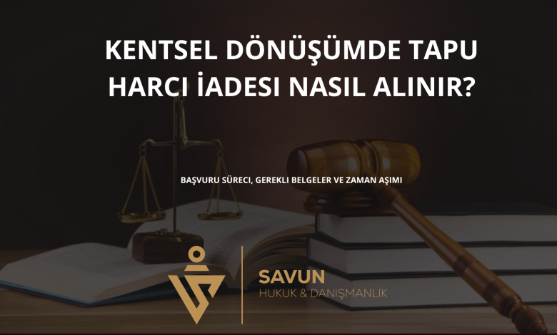 kentsel donusumde tapu harci iadesi | Savun Hukuk Danışmanlık