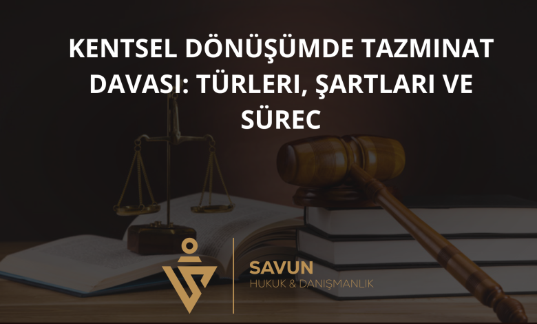 Kentsel Dönüşümde Tazminat Davası: Türleri, Şartları ve Süreç 1 kentsel donusumde tazminat davasi | Savun Hukuk Danışmanlık