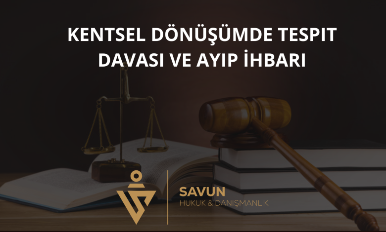 kentsel donusumde tespit davasi ve ayip ihbari | Savun Hukuk Danışmanlık