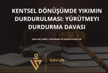 kentsel donusumde yikimin durdurulmasi yurutmeyi durdurma | Savun Hukuk Danışmanlık