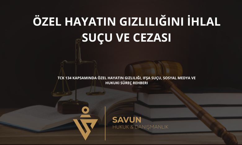 ozel hayatin gizliligini ihlal sucu | Savun Hukuk Danışmanlık