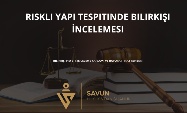 riskli yapi tespitinde bilirkisi incelemesi | Savun Hukuk Danışmanlık