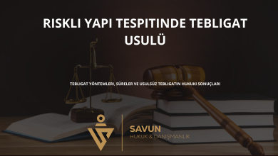 riskli yapi tespitinde tebligat usulu | Savun Hukuk Danışmanlık