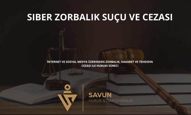 siber zorbalik sucu ve cezasi | Savun Hukuk Danışmanlık