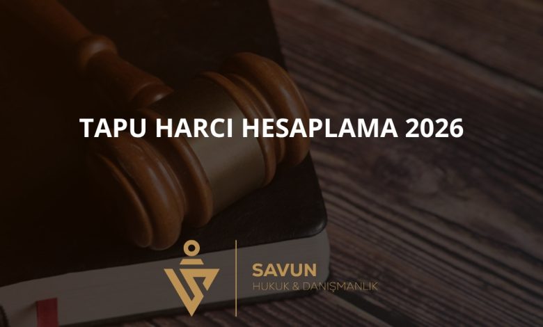 Tapu harcı hesaplama 2026 — Savun Hukuk