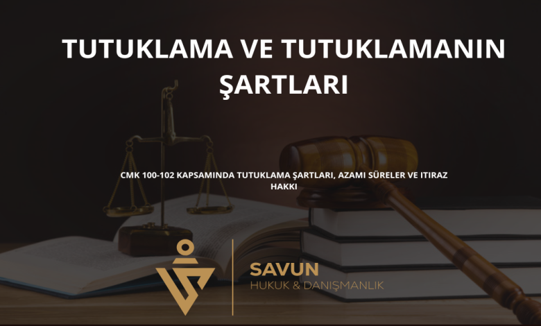 tutuklama ve tutuklamanin sartlari | Savun Hukuk Danışmanlık