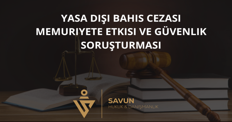 Yasa Dışı Bahis Cezası Memuriyete Etkisi ve Güvenlik Soruşturması 4 Yasa Dışı Bahis Cezası Memuriyete Etkisi ve Güvenlik Soruşturması