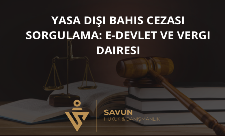 yasa disi bahis cezasi sorgulama | Savun Hukuk Danışmanlık