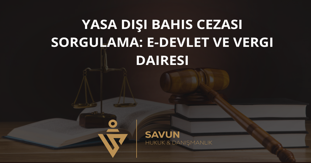 yasa disi bahis cezasi sorgulama | Savun Hukuk Danışmanlık