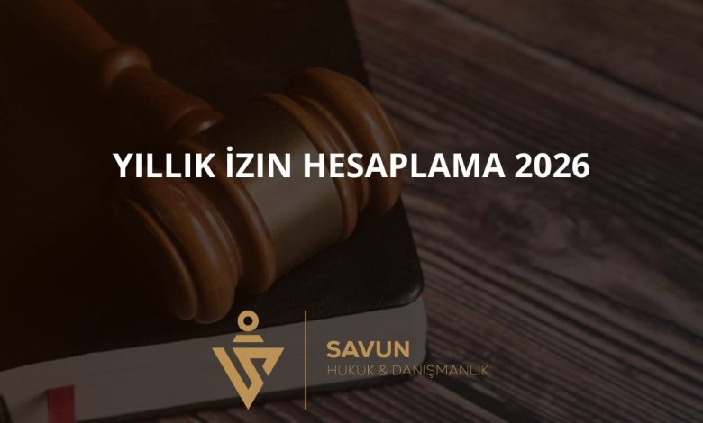 Yıllık izin hesaplama 2026 — Savun Hukuk