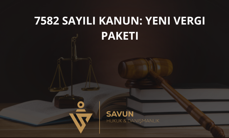 7582 Sayılı Kanun (Yeni Vergi Paketi): Öne Çıkan Düzenlemeler 7 7582 Sayılı Kanun: Yeni Vergi Paketi