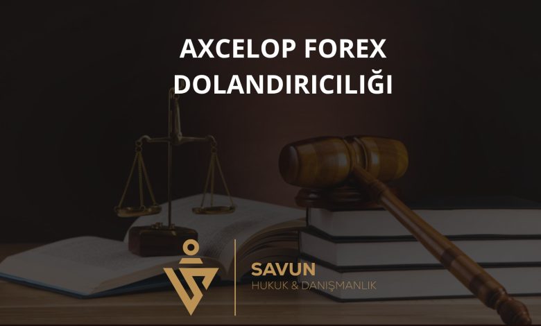 Axcelop Forex Dolandırıcılığı 1 Axcelop Forex Dolandiriciligi | Savun Hukuk Danışmanlık