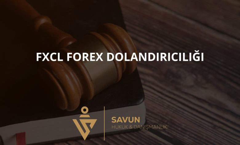 FXCL Forex Dolandiriciligi | Savun Hukuk Danışmanlık