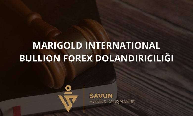 Marigold International Bullion Forex Dolandiriciligi | Savun Hukuk Danışmanlık