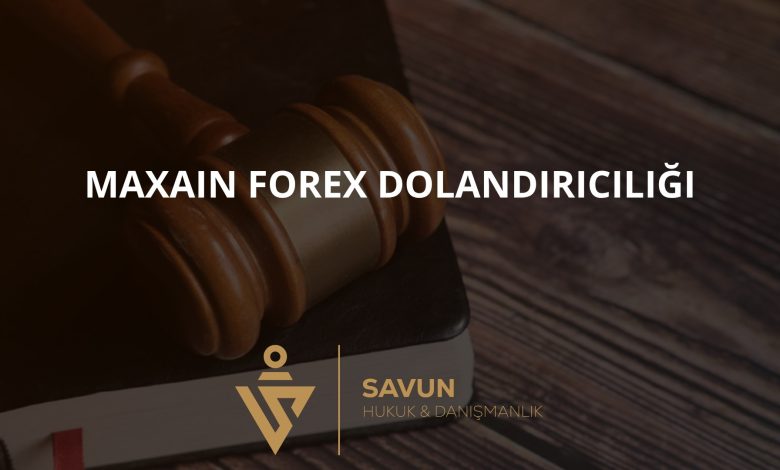 Maxain Forex Dolandiriciligi | Savun Hukuk Danışmanlık