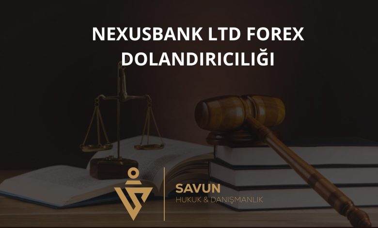 Nexusbank Ltd Forex Dolandiriciligi | Savun Hukuk Danışmanlık