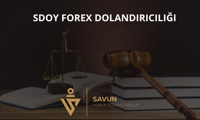 SDOY Forex Dolandırıcılığı 1 SDOY Forex Dolandiriciligi | Savun Hukuk Danışmanlık