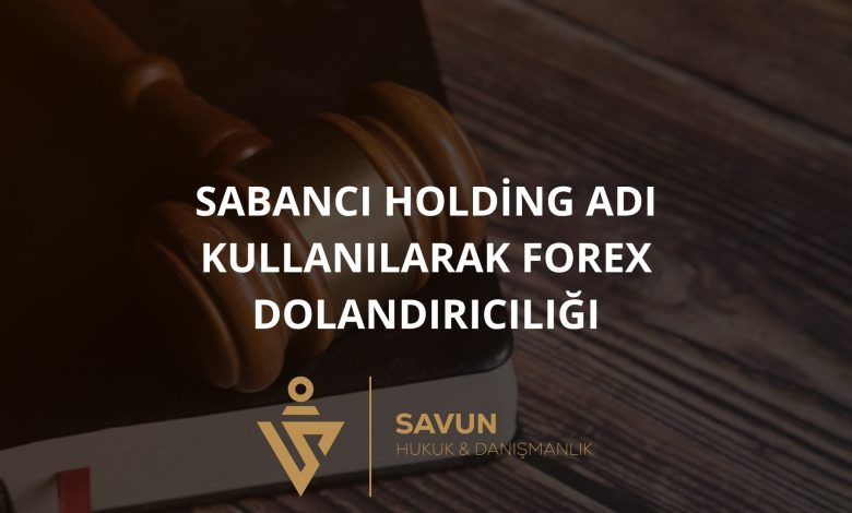 Sabancı Holding Adı Kullanılarak Forex Dolandırıcılığı 1 Sabanc Holding Dolandiriciligi | Savun Hukuk Danışmanlık