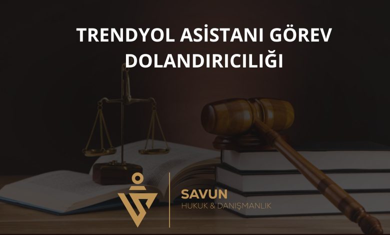 Trendyol Asistani Forex Dolandiriciligi | Savun Hukuk Danışmanlık