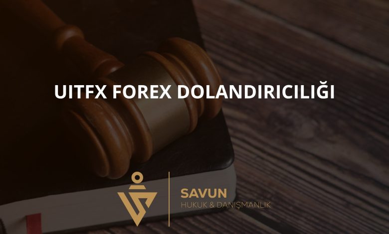 UITFX Forex Dolandiriciligi | Savun Hukuk Danışmanlık