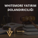 Whitemore Yatirim Dolandiriciligi 1 | Savun Hukuk Danışmanlık