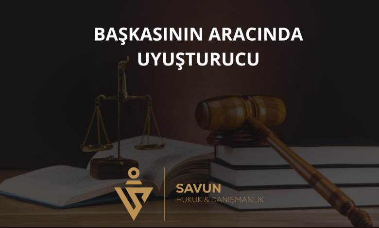 Başkasının Aracında veya Evinde Uyuşturucu Bulunması 1 Başkasının Aracında Uyuşturucu
