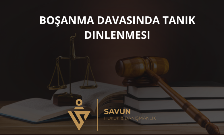 Boşanma Davasında Tanık Dinlenmesi ve Tanık Beyanları 1 Boşanma Davasında Tanık Dinlenmesi