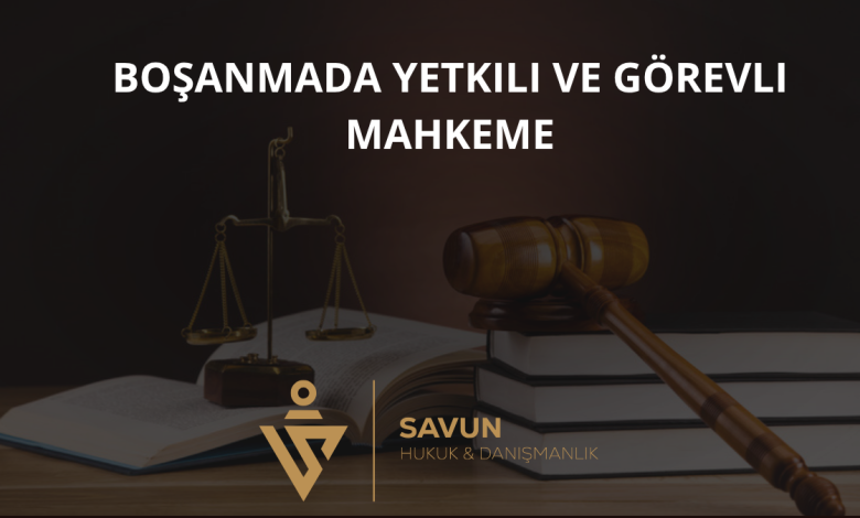 Boşanmada Yetkili ve Görevli Mahkeme 6 Boşanmada Yetkili ve Görevli Mahkeme