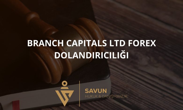 branch capitals ltd forex dolandiriciligi | Savun Hukuk Danışmanlık