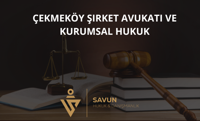 Çekmeköy Şirket Avukatı ve Kurumsal Hukuk Danışmanlığı