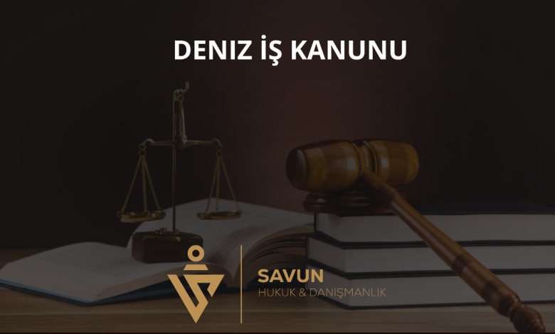 Deniz İş Kanunu ve Gemi Adamının Hakları 1 Deniz İş Kanunu