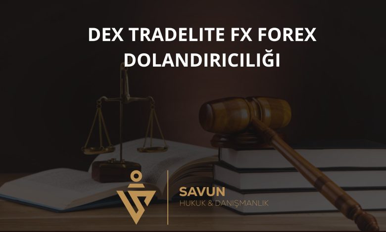 dex tradelite fx forex dolandiriciligi | Savun Hukuk Danışmanlık