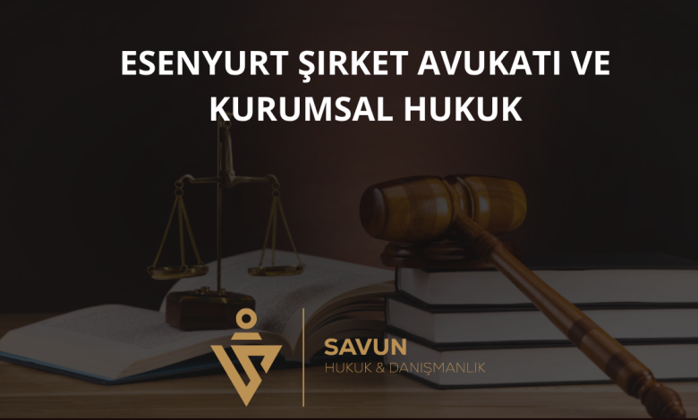 Esenyurt Şirket Avukatı ve Kurumsal Hukuk Danışmanlığı — Savun Hukuk & Danışmanlık 1 Esenyurt Şirket Avukatı ve Kurumsal Hukuk Danışmanlığı
