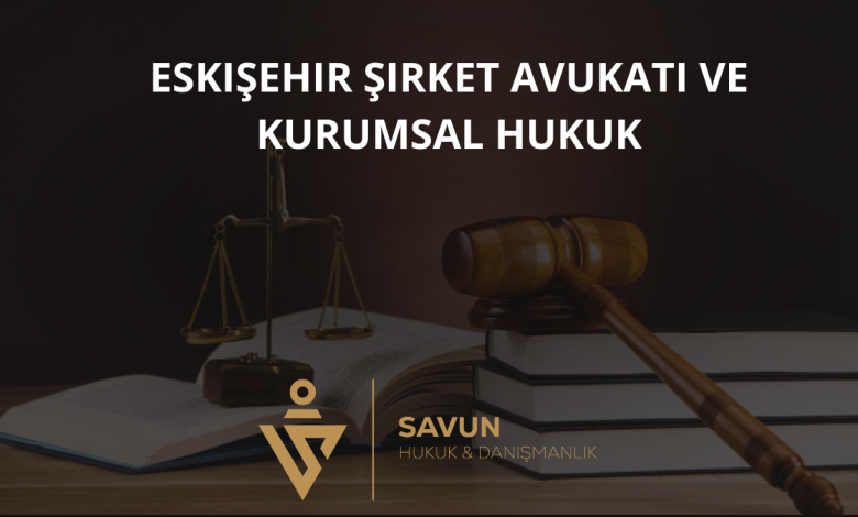 Eskişehir Şirket Avukatı ve Kurumsal Hukuk Danışmanlığı — Savun Hukuk & Danışmanlık 9 Eskişehir Şirket Avukatı ve Kurumsal Hukuk Danışmanlığı