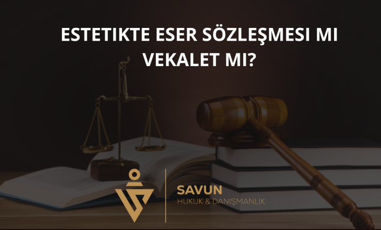 Estetik Ameliyatlarda Eser Sözleşmesi mi Vekalet Sözleşmesi mi?