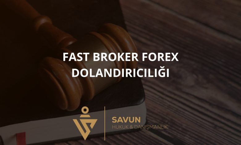 fast broker forex dolandiriciligi | Savun Hukuk Danışmanlık