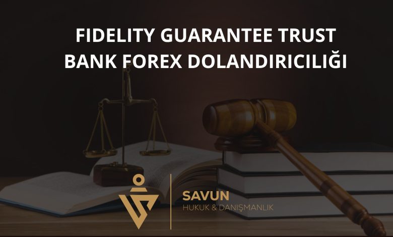 fidelity guarantee trust bank forex dolandiriciligi | Savun Hukuk Danışmanlık