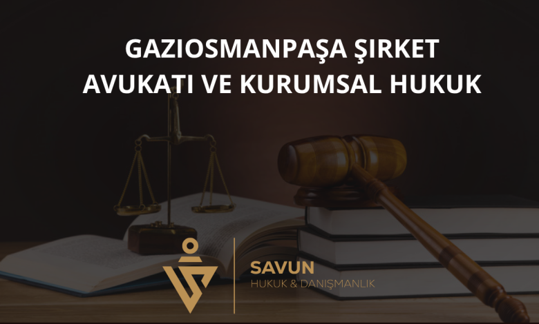Gaziosmanpaşa Şirket Avukatı ve Kurumsal Hukuk Danışmanlığı