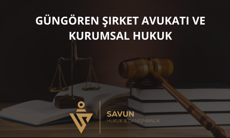 Güngören Şirket Avukatı ve Kurumsal Hukuk Danışmanlığı