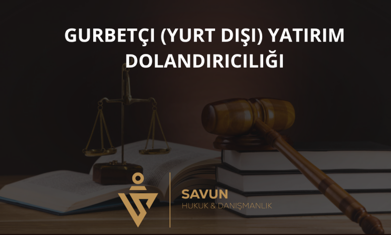 Gurbetçi (Yurt Dışı) Yatırım Dolandırıcılığı 10 Gurbetçi (Yurt Dışı) Yatırım Dolandırıcılığı