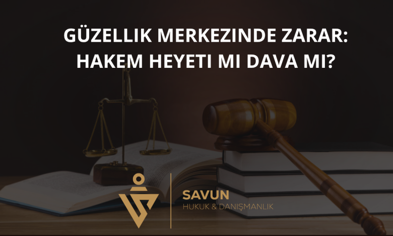 Güzellik Merkezinde Zarar: Hakem Heyeti mi, Dava mı?