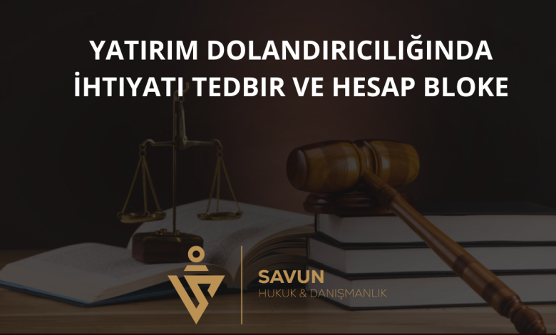 Yatırım Dolandırıcılığında İhtiyati Tedbir ve Hesap Bloke 8 Yatırım Dolandırıcılığında İhtiyati Tedbir ve Hesap Bloke